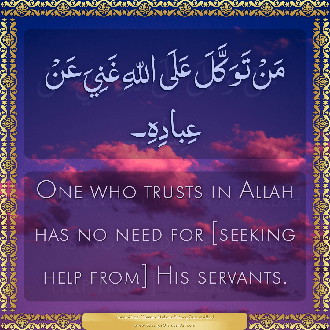 One who trusts in Allah has no need for [seeking help from] His servants.